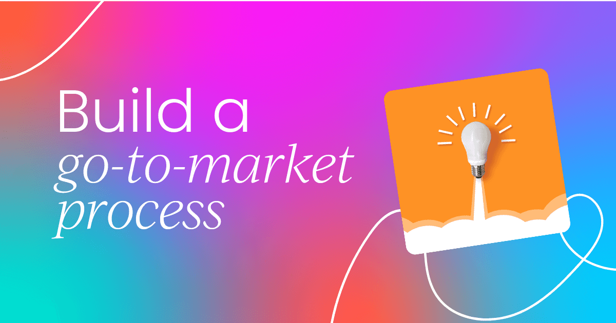 How to build an effective, repeatable go-to-market process